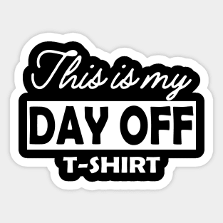 This is my day off T-Shirt Sticker